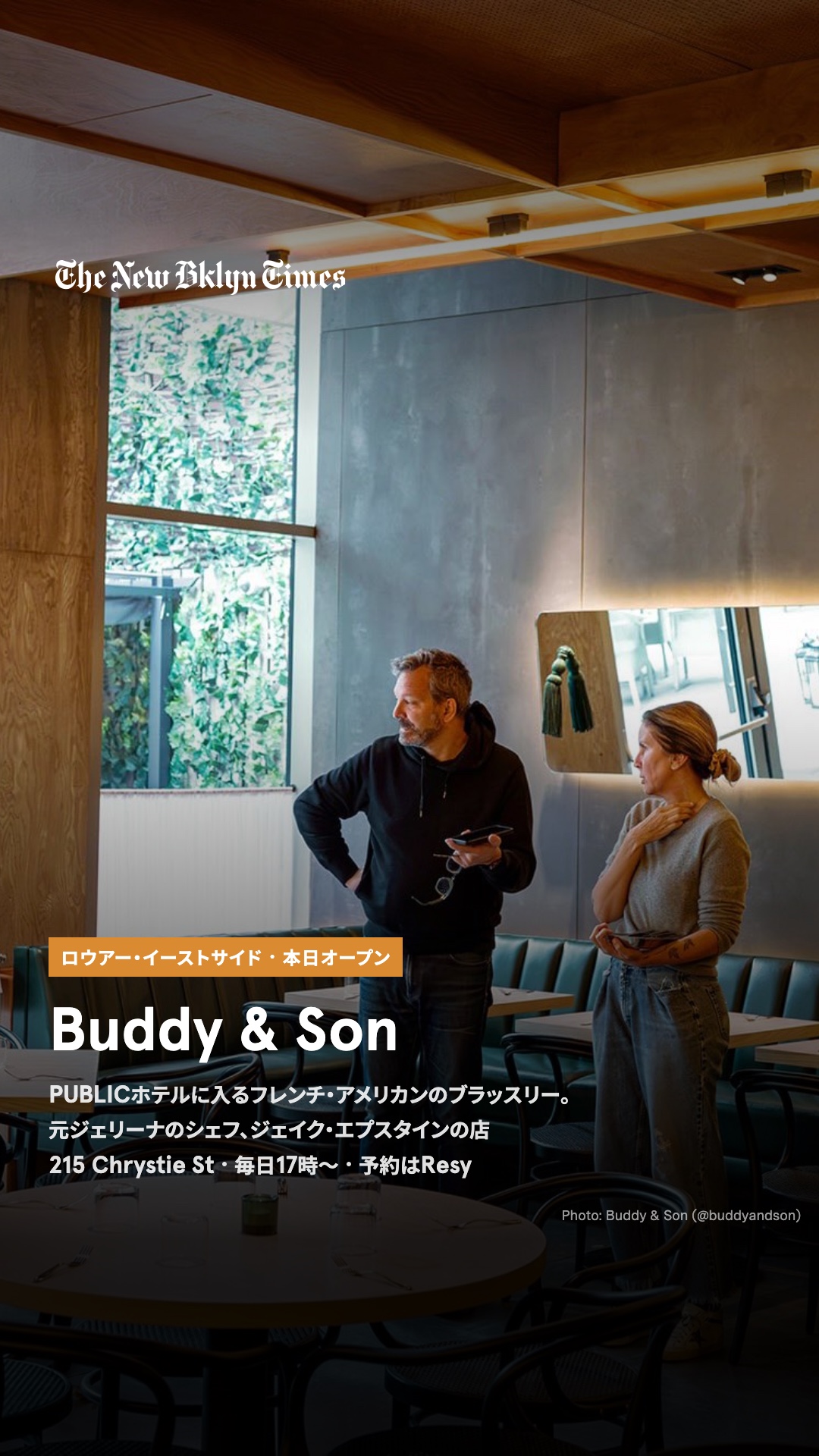ロウアー・イーストサイドのPUBLICホテル(215 Chrystie St)に、ブラッスリー「Buddy & Son」が10月26日(月)オープン。ジェリーナ・グループの元CEOシェリー・アーミステッドと、ジェリーナ・ニューヨーク開業時の